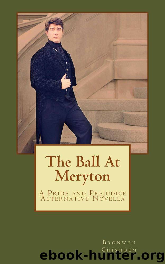 The Ball At Meryton: A Pride and Prejudice Alternative Novella by Bronwen Chisholm by Bronwen Chisholm