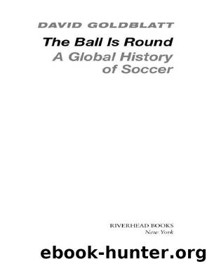 The Ball Is Round: A Global History of Soccer by David Goldblatt