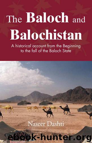 The Baloch and Balochistan: A Historical Account from the Beginning to the Fall of the Baloch State by Naseer Dashti