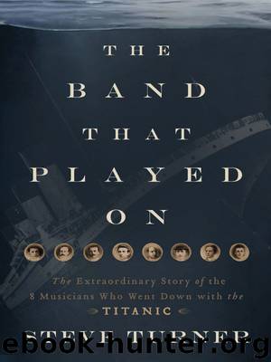 The Band that Played On: The Extraordinary Story of the 8 Musicians Who Went Down with the Titanic by Steve Turner