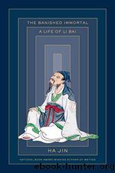 The Banished Immortal: A Life of Li Bai by Jin Ha