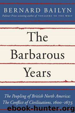 The Barbarous Years: The Peopling of British North America: The Conflict of Civilizations, 1600-1675 by Bernard Bailyn