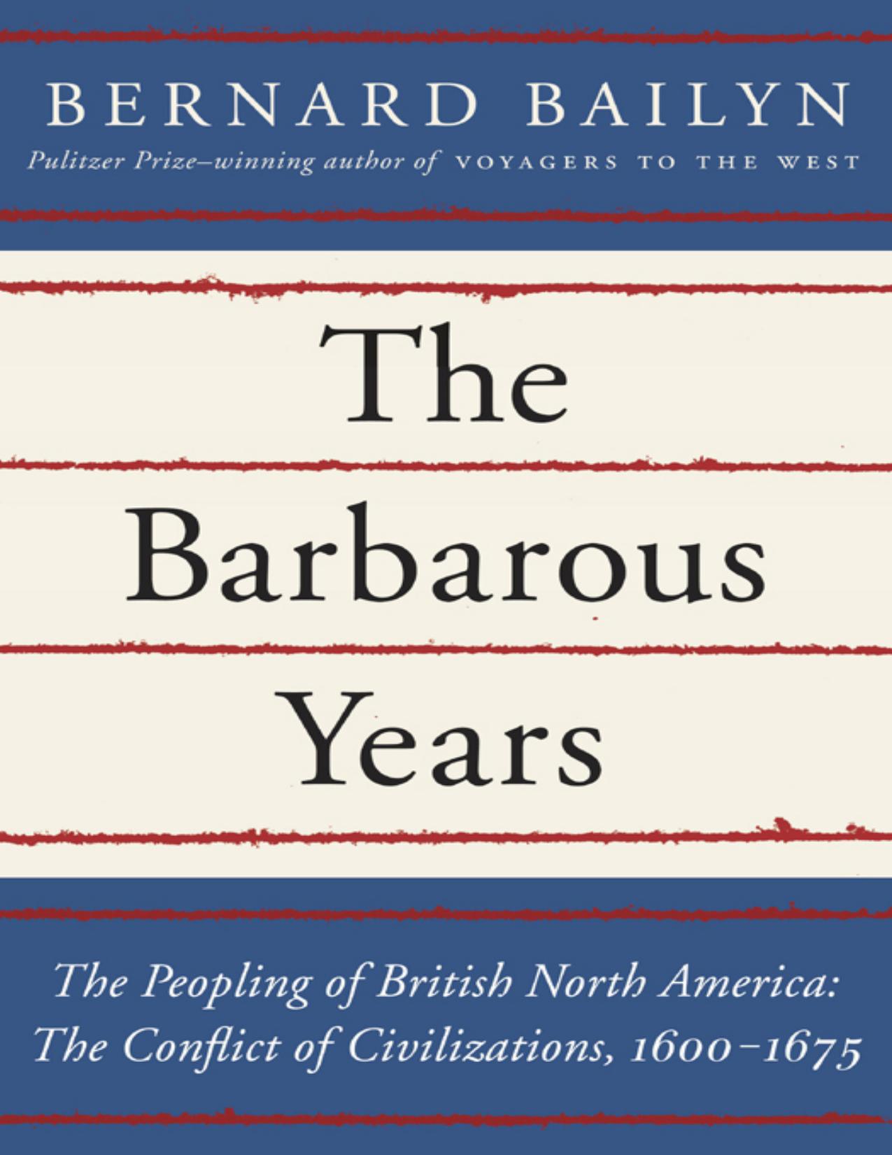 The Barbarous Years_ The Peopling of British North America_ The Conflict of Civilizations, 1600-1675 by Bernard Bailyn