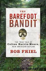 The Barefoot Bandit: The True Tale of Colton Harris-Moore, New American Outlaw by Bob Friel