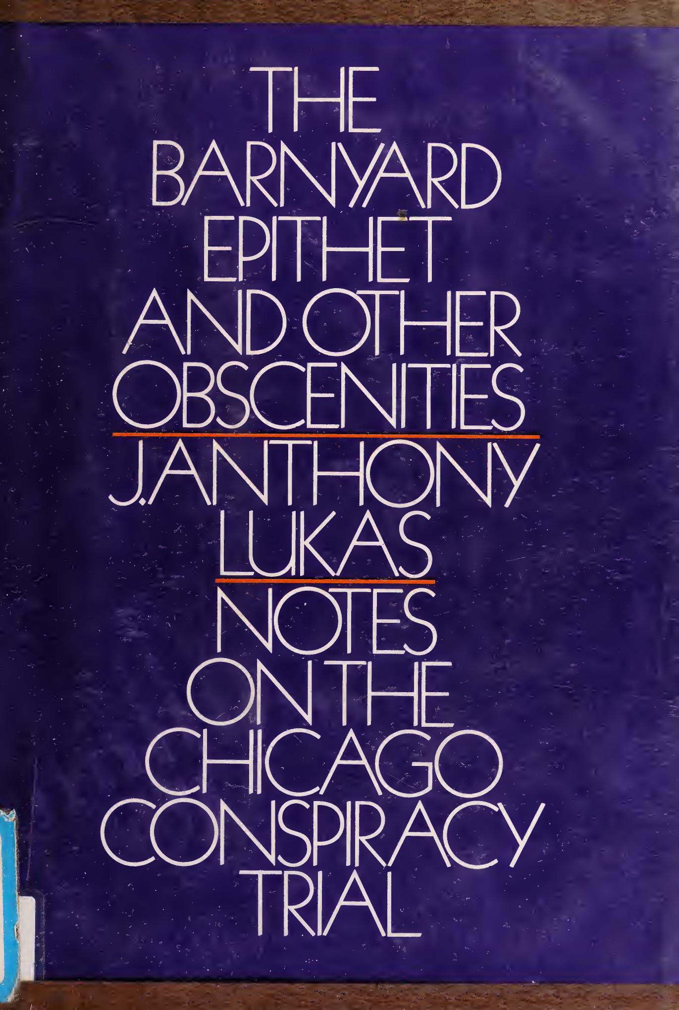 The Barnyard Epithet & Other Obscenities: Notes on the Chicago Conspiracy Trial by J. Anthony Lukas