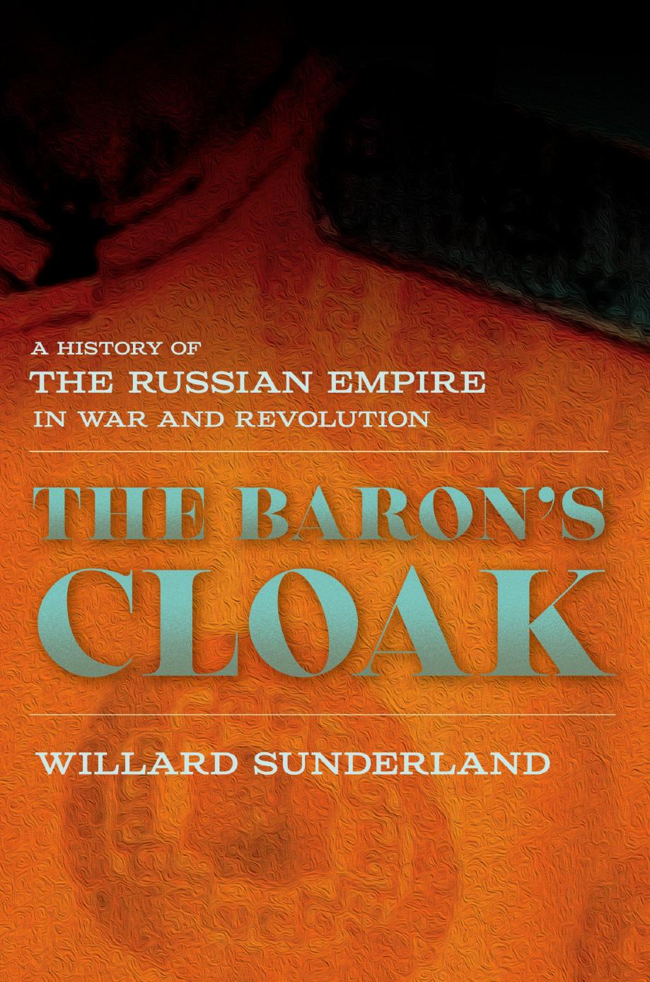 The Baron's Cloak: A History of the Russian Empire in War and Revolution by Willard Sunderland