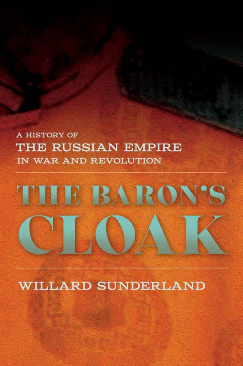 The Baron's Cloak: A History of the Russian Empire in War and Revolution by by Willard Sunderland