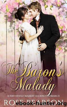 The Baron's Malady: A Smithfield Market Regency Romance by Rose Pearson