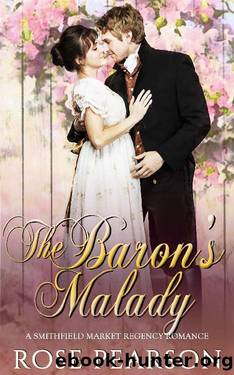 The Baron's Malady_A Smithfield Market Regency Romance by Rose Pearson