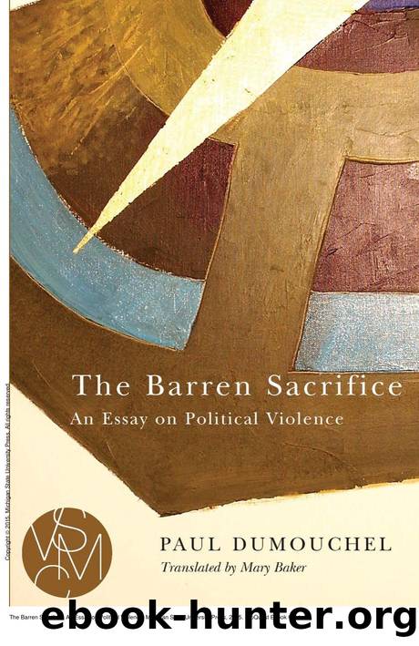 The Barren Sacrifice : An Essay on Political Violence by Paul Dumouchel; Mary Baker
