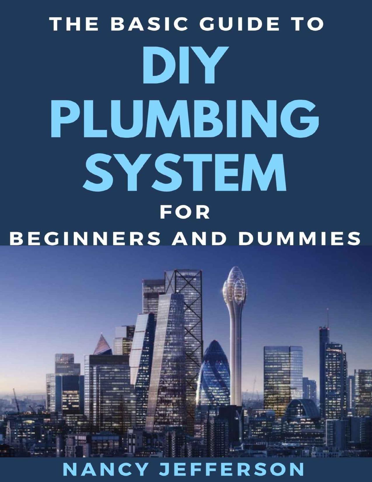The Basic Guide To DIY Plumbing System For Beginners And Dummies by Nancy Jefferson