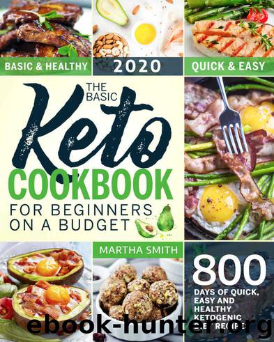 The Basic Keto Cookbook For Beginners On A Budget: 800 Days of Quick, Easy and Healthy Ketogenic Diet Recipes (Ketogenic Diet Books For Beginners 1) by Smith Martha