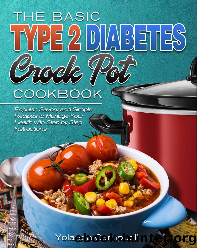 The Basic Type 2 Diabetes Crock Pot Cookbook: Popular, Savory and Simple Recipes to Manage Your Health with Step by Step Instructions by Campbell Yolanda