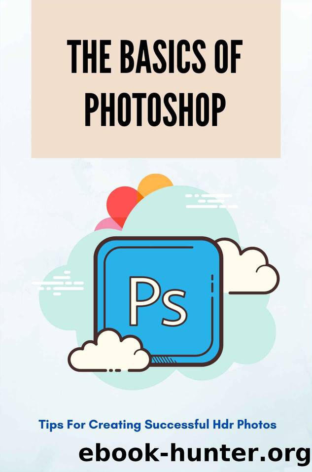 The Basics Of Photoshop: Tips For Creating Successful HDR Photos: How To Use Menu Bar In Photoshop by Porfirio Kulaga