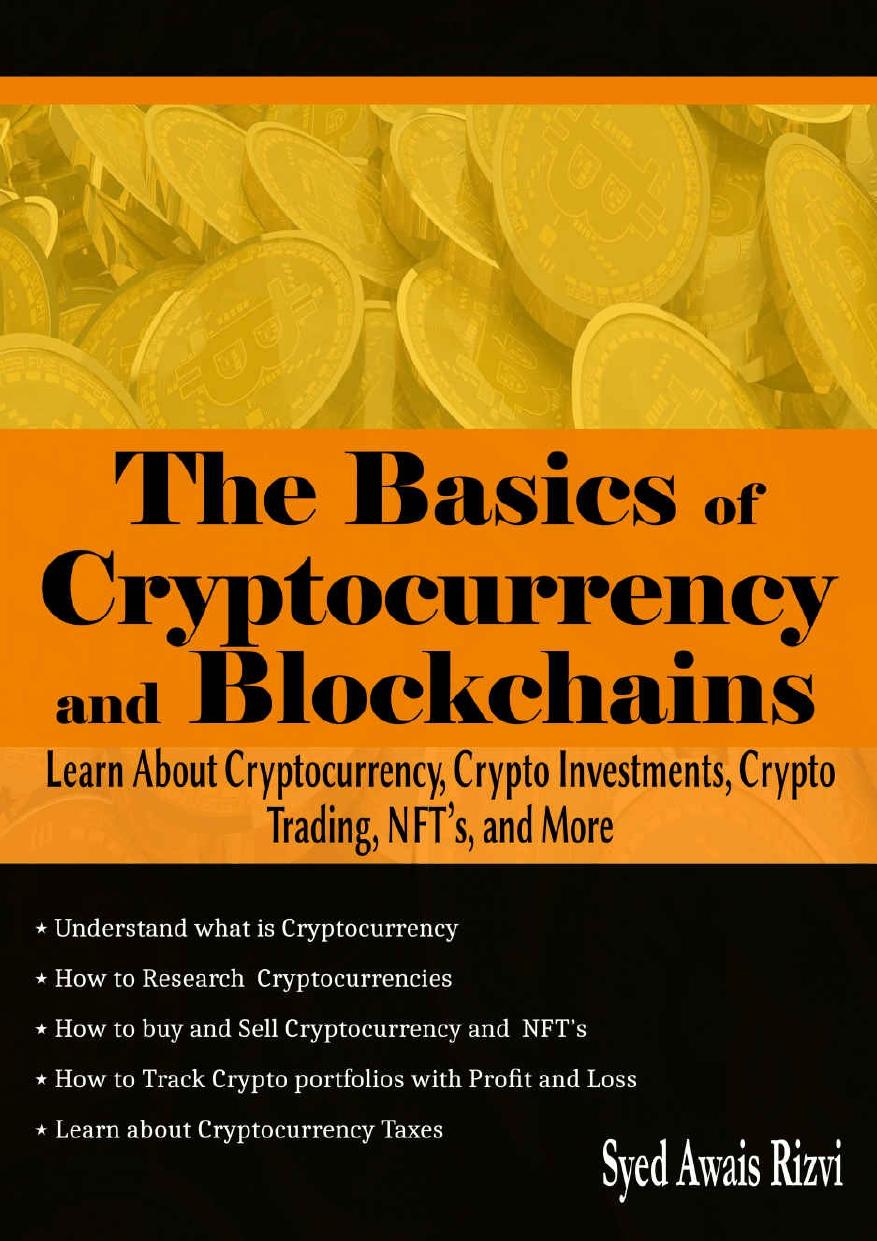The Basics of Cryptocurrency and Blockchains: Learn about Cryptocurrency, Crypto Investments, Crypto Trading, NFT's, and More by Syed Rizvi