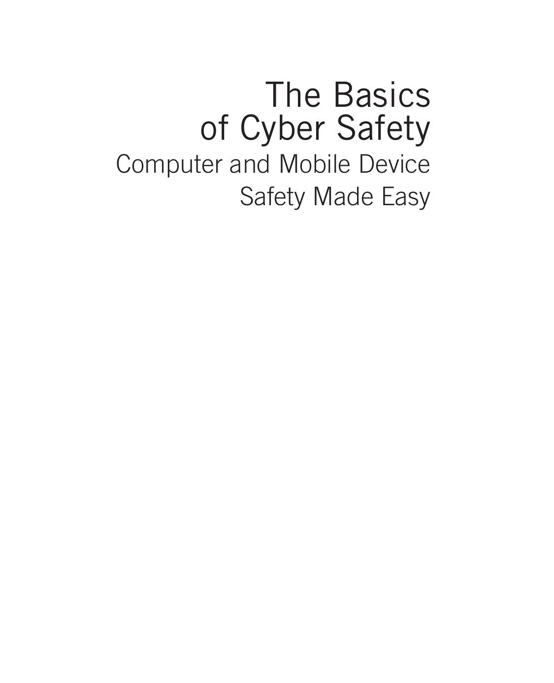 The Basics of Cyber Safety. Computer and Mobile Device Safety Made Easy by John Sammons Michael Cross