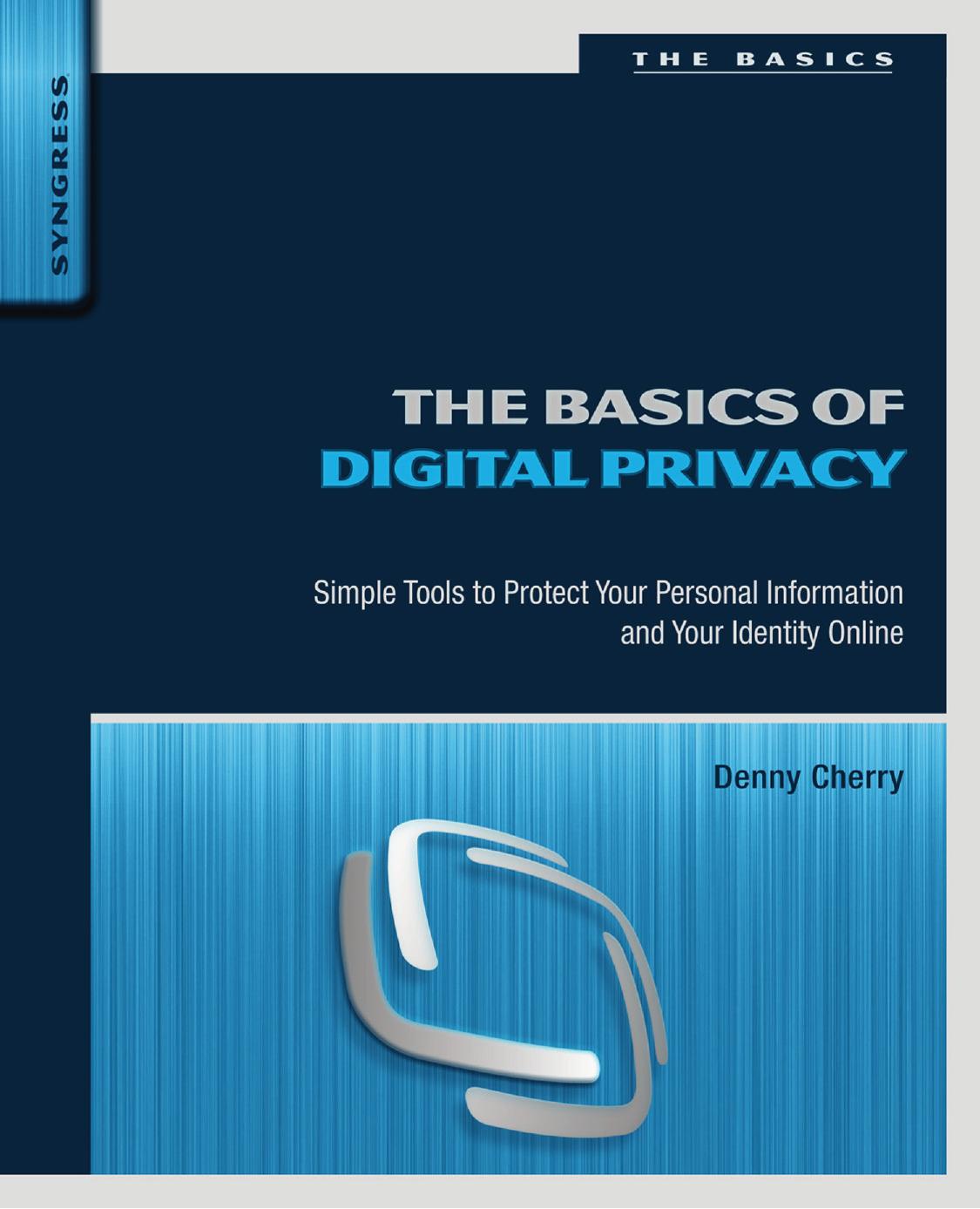 The Basics of Digital Privacy: Simple Tools to Protect Your Personal Information and Your Identity Online by Denny Cherry