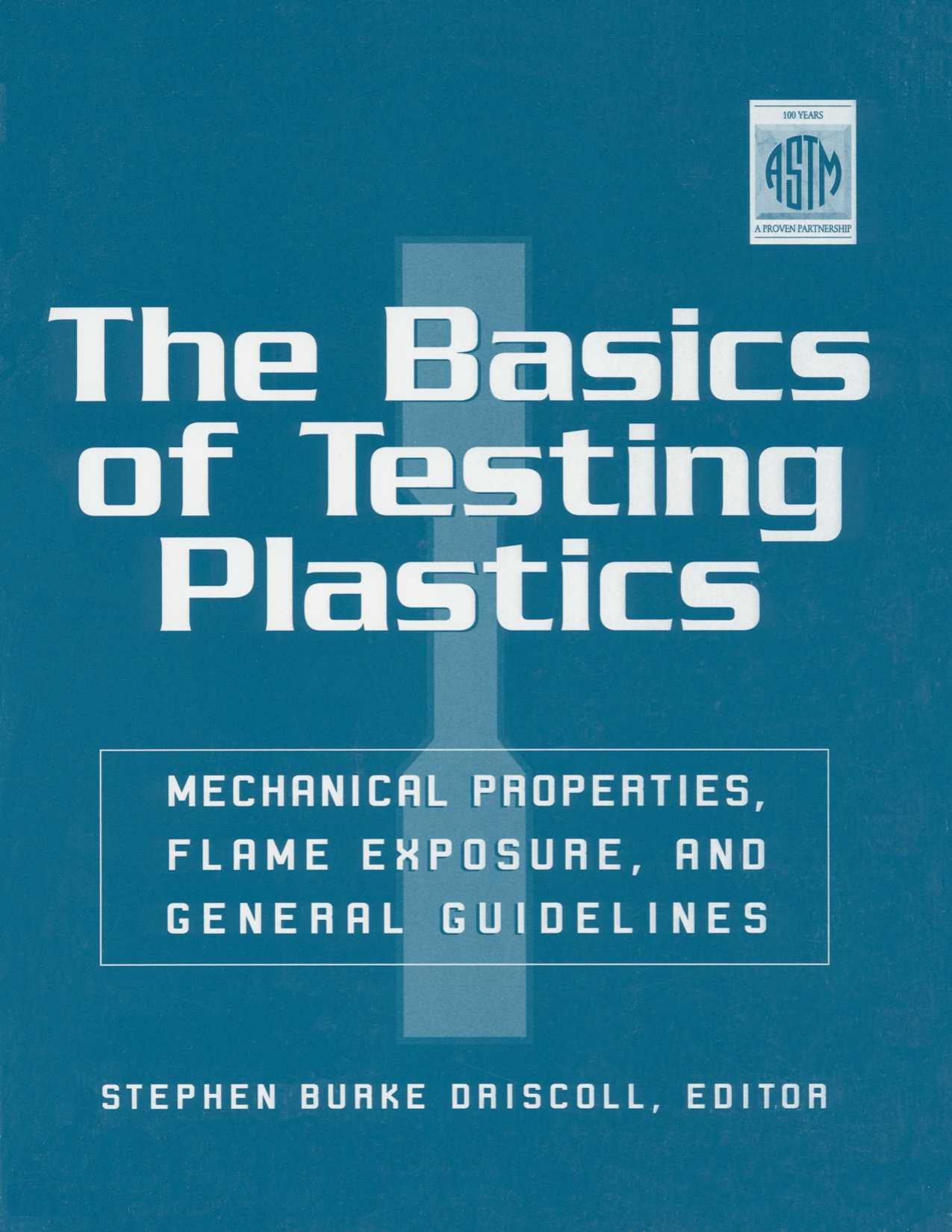 The Basics of Testing Plastics: Mechanical Properties, Flame Exposure, and General Guidelines (Astm Manual Series) by Stephen Burke Driscoll