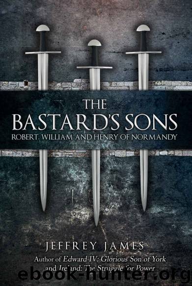 The Bastard's Sons: Robert, William and Henry of Normandy by Jeffrey James