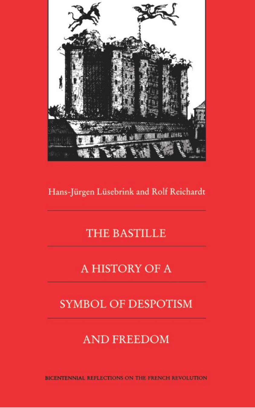 The Bastille: A History of a Symbol of Despotism and Freedom by Hans-Jürgen Lüsebrink Rolf Reichardt Norbert Schürer