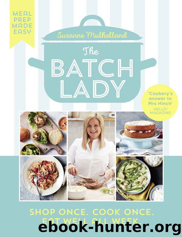 The Batch Lady: Shop Once. Cook Once. Eat Well All Week. by Suzanne Mulholland