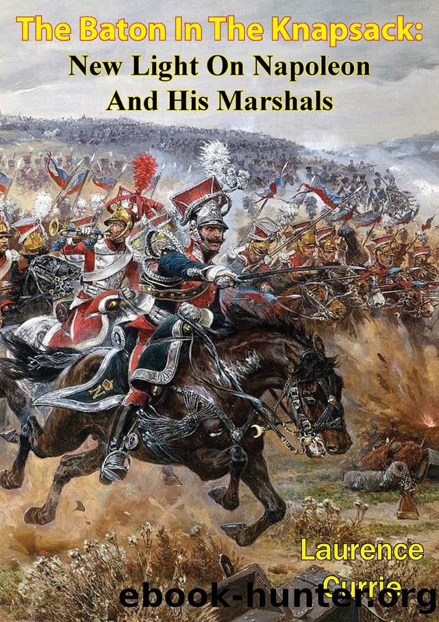 The Baton In The Knapsack: New Light On Napoleon And His Marshals by Currie Laurence;