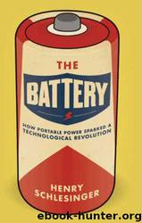 The Battery: How Portable Power Sparked a Technological Revolution by Henry Schlesinger