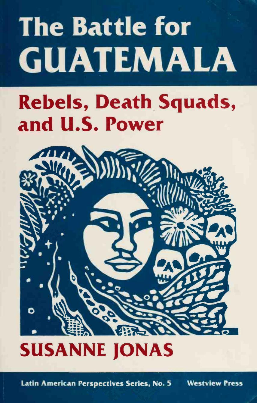 The Battle For Guatemala: Rebels, Death Squads, And U.S. Power by Susanne Jonas; Edelberto Torres Rivas