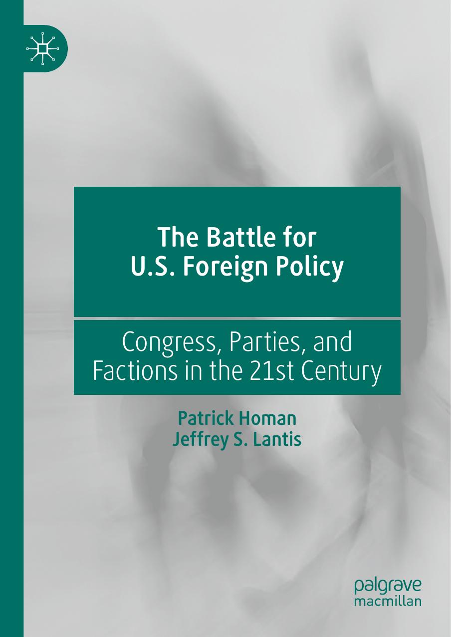The Battle For U.S. Foreign Policy: Congress, Parties, And Factions In The 21st Century by Patrick Homan Jeffrey S. Lantis