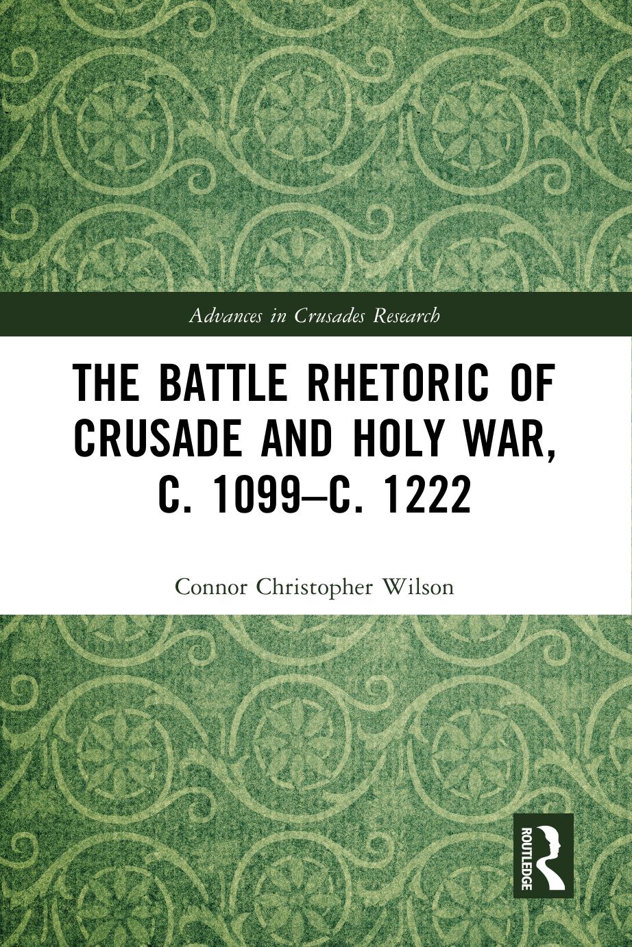 The Battle Rhetoric of Crusade and Holy War, c. 1099âc. 1222 by Connor Christopher Wilson