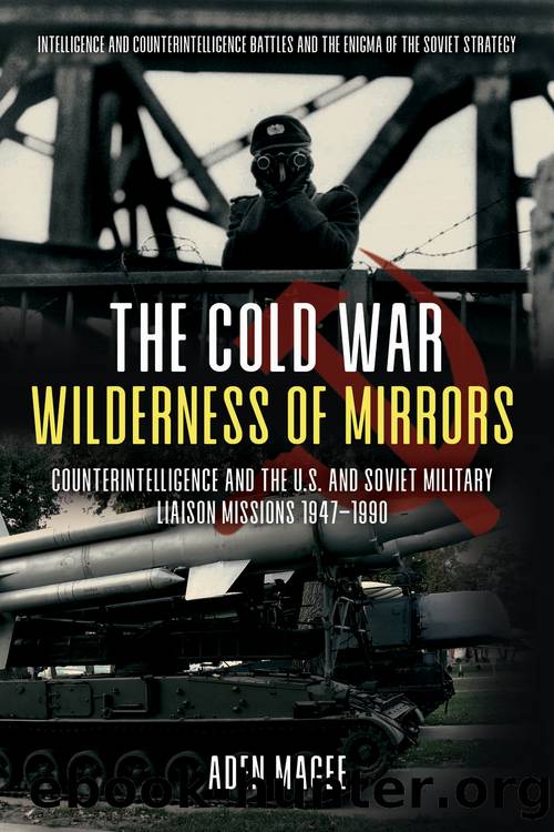 The Battle That Time Forgot: Cold War Counterintelligence and the Enigma of the Soviet Military Liaison Mission by Aden C. Magee