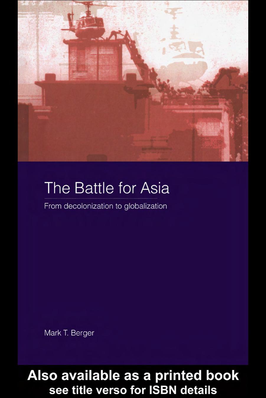 The Battle for Asia: From decolonization to globalization by Mark T.Berger