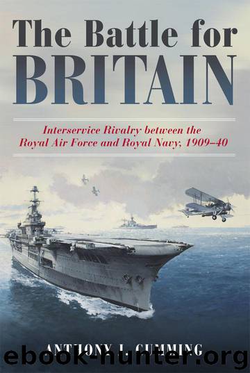 The Battle for Britain: Interservice Rivalry between the Royal Air Force and the Royal Navy, 19091940 by Cumming Anthony J
