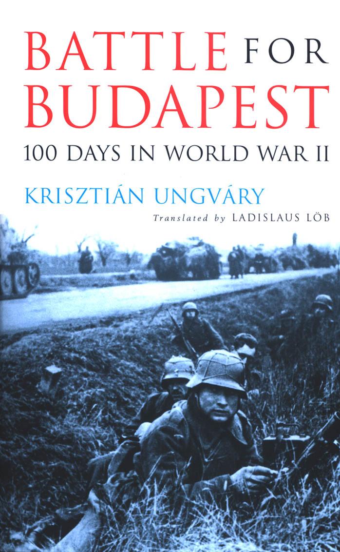 The Battle for Budapest: 100 Days in World War II by Krisztian Ungvary