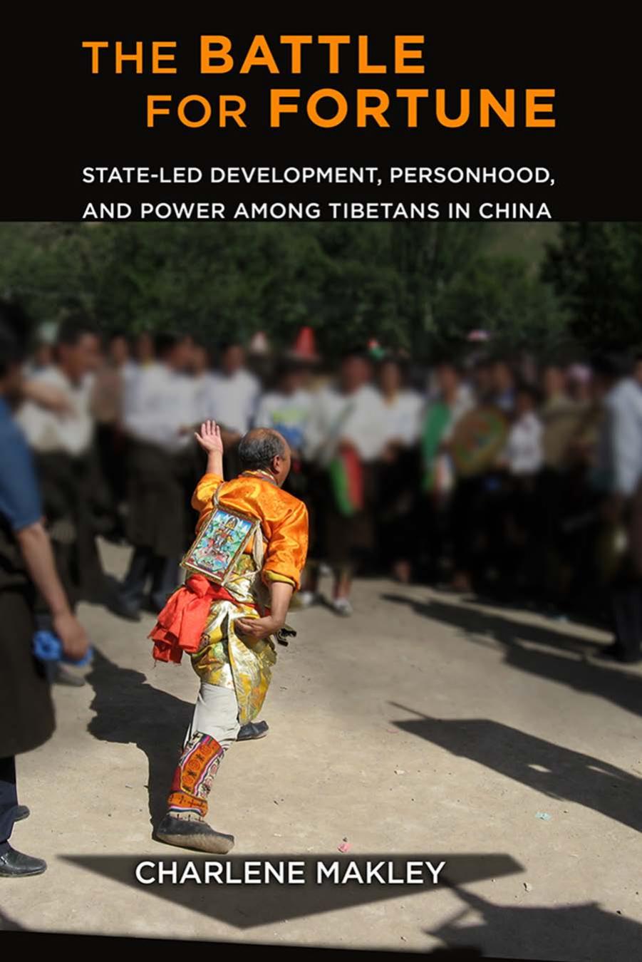 The Battle for Fortune: State-Led Development, Personhood, and Power among Tibetans in China by Charlene Makley