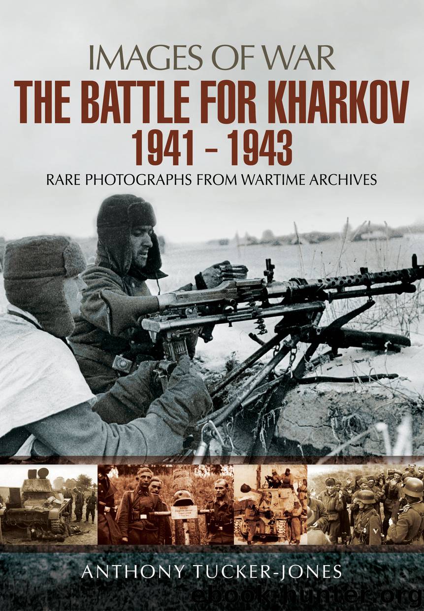 The Battle for Kharkov 1941 - 1943: Rare Photographs from Wartime Archives by Anthony Tucker-Jones