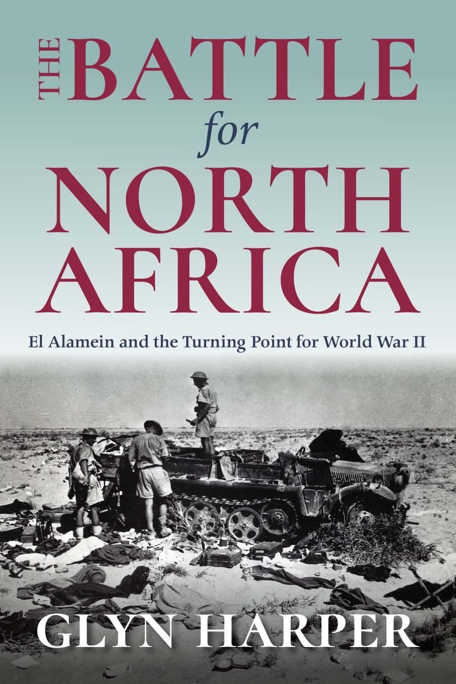The Battle for North Africa : El Alamein and the Turning Point for World War II by Glyn Harper