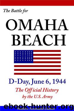 The Battle for Omaha Beach, D-Day, June 6, 1944 (The Official History by the U.S. Army, Modern 2014 Annotated Edition, Illustrated in Color & Hi-Res Maps): The Official History by the U.S. Army by United States Army