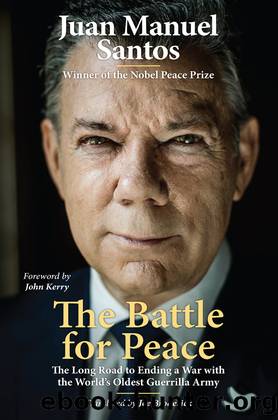 The Battle for Peace: The Long Road to Ending a War With the World's Oldest Guerrilla Army by Juan Manuel Santos