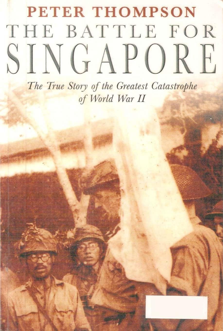 The Battle for Singapore - The True Story of the Greatest Catastrophe of Worl War II by Perter Thompson