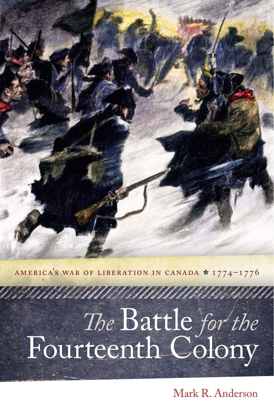 The Battle for the Fourteenth Colony: Americaâs War of Liberation in Canada, 1774â1776 by Anderson Mark R