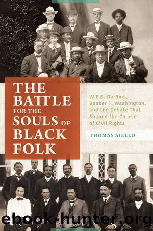 The Battle for the Souls of Black Folk: W.E.B. Du Bois, Booker T. Washington, and the Debate That Shaped the Course of Civil Rights: W.E.B. Du Bois, Booker T. Washington, and the D by Thomas Aiello