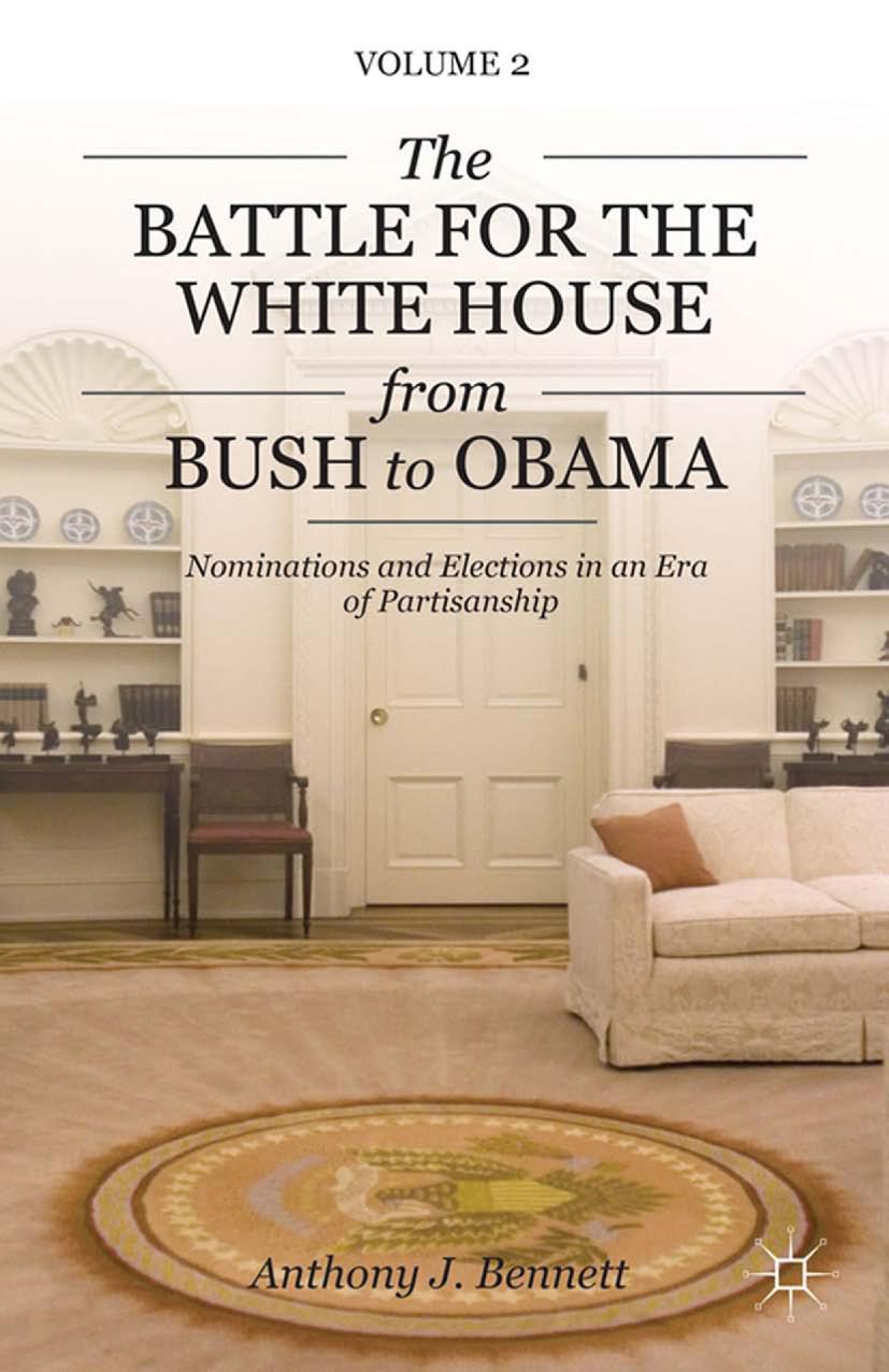 The Battle for the White House from Bush to Obama: Volume II Nominations and Elections in an Era of Partisanship by Anthony J. Bennett (auth.)
