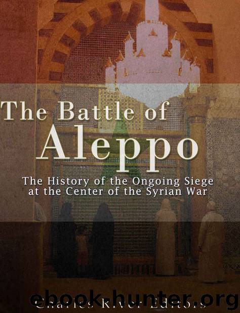 The Battle of Aleppo: The History of the Ongoing Siege at the Center of the Syrian Civil War by Charles River Editors