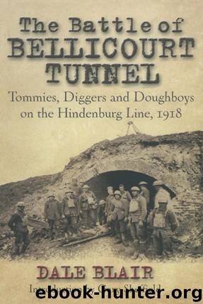 The Battle of Bellicourt Tunnel: Tommies, Diggers and Doughboys on the Hindenburg Line, 1918 by Dale Blair