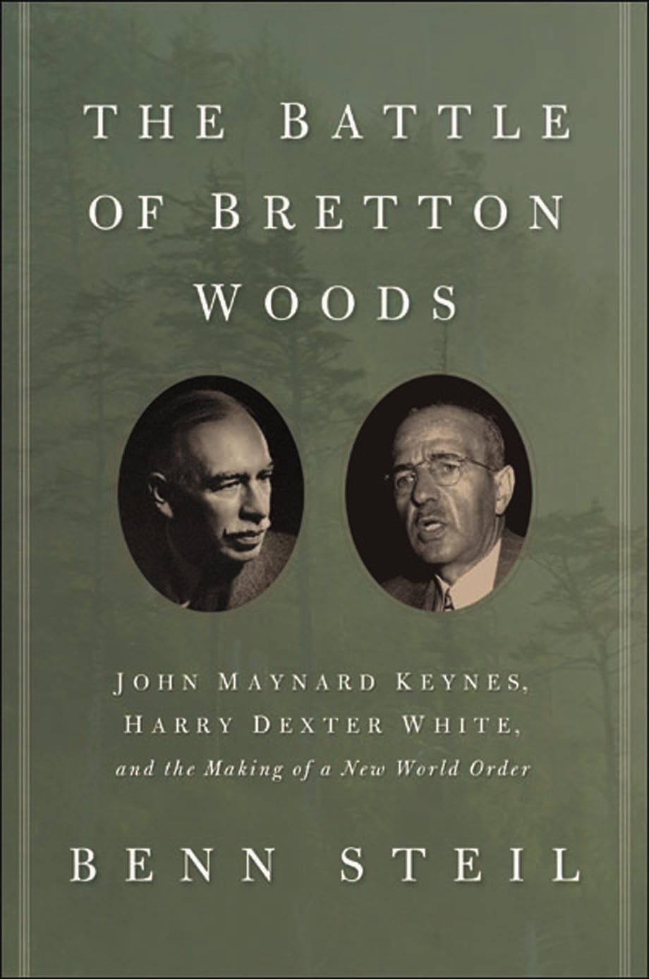 The Battle of Bretton Woods: John Maynard Keynes, Harry Dexter White, and the Making of a New World Order by Benn Steil