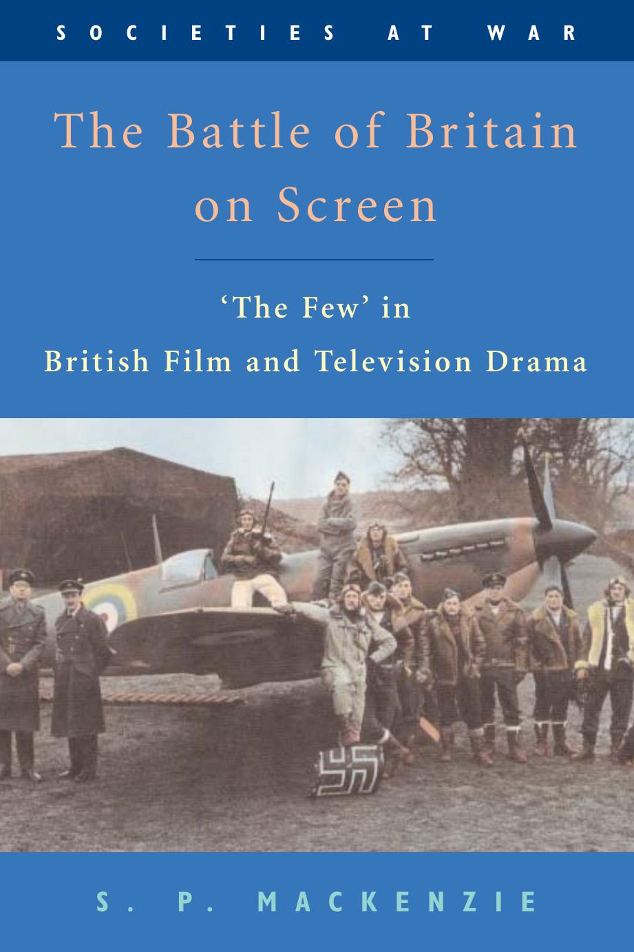 The Battle of Britain on Screen: 'The Few' in British Film and Television Drama (Societies at War) by S. P. Mackenzie