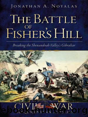 The Battle of Fisher's Hill: Breaking the Shenandoah Valley's Gibraltar by Jonathan A. Noyalas