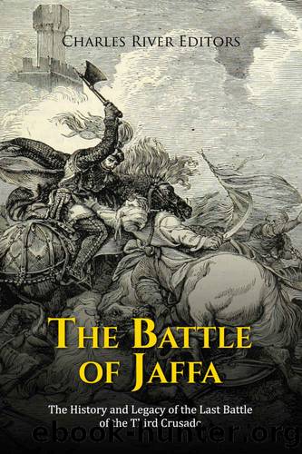 The Battle of Jaffa: The History and Legacy of the Last Battle of the Third Crusade by Charles River Editors