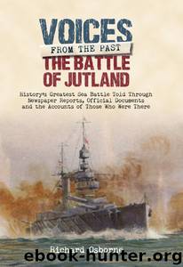 The Battle of Jutland: History's Greatest Sea Battle Told Through Newspaper Reports, Official Documents and the Accounts of Those Who Were There by Richard Osborne